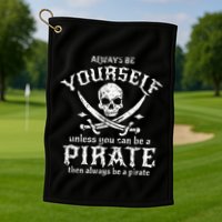 Always Be Yourself Unless You Can Be A Pirate Golf Towel