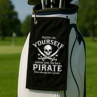 Always Be Yourself Unless You Can Be A Pirate Golf Towel