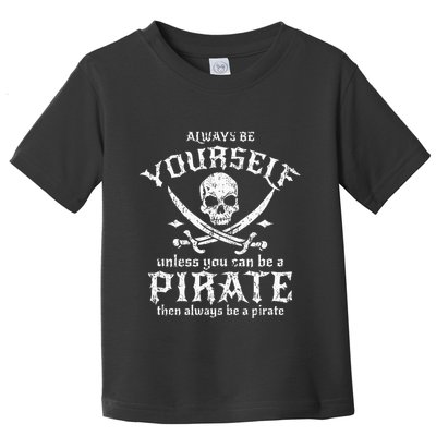 Always Be Yourself Unless You Can Be A Pirate Toddler T-Shirt