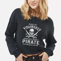 Always Be Yourself Unless You Can Be A Pirate Cropped Pullover Crew