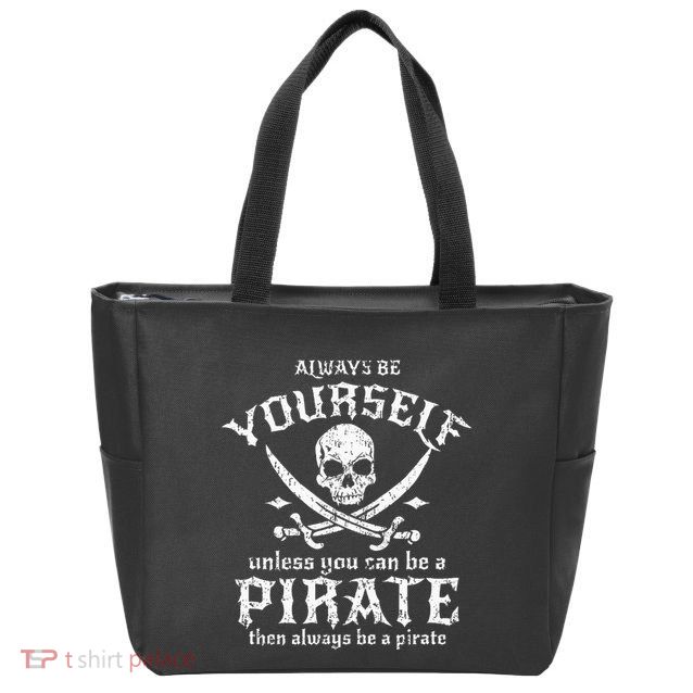 Always Be Yourself Unless You Can Be A Pirate Zip Tote Bag