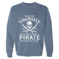 Always Be Yourself Unless You Can Be A Pirate Garment-Dyed Sweatshirt