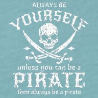 Always Be Yourself Unless You Can Be A Pirate Sueded Cloud Jersey T-Shirt