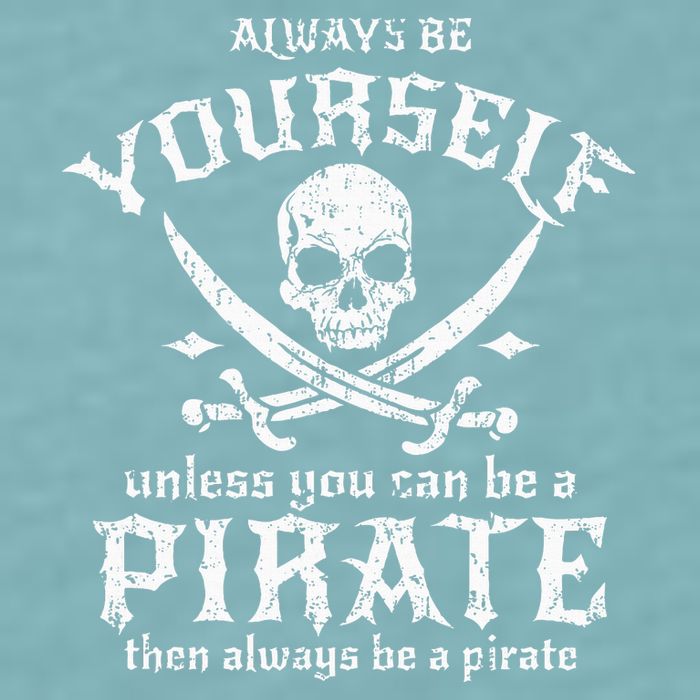 Always Be Yourself Unless You Can Be A Pirate Sueded Cloud Jersey T-Shirt