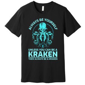 Always Be Yourself Unless You Can Be A Kraken Funny Kraken Premium T-Shirt