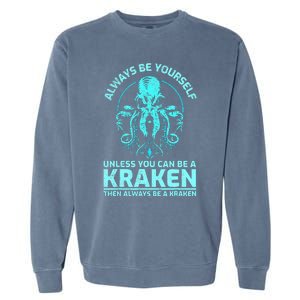 Always Be Yourself Unless You Can Be A Kraken Funny Kraken Garment-Dyed Sweatshirt