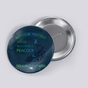 Always Be Yourself Unless You Can Be A Peacock Button