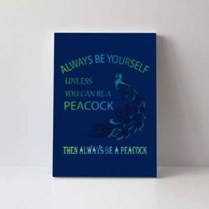 Always Be Yourself Unless You Can Be A Peacock Canvas