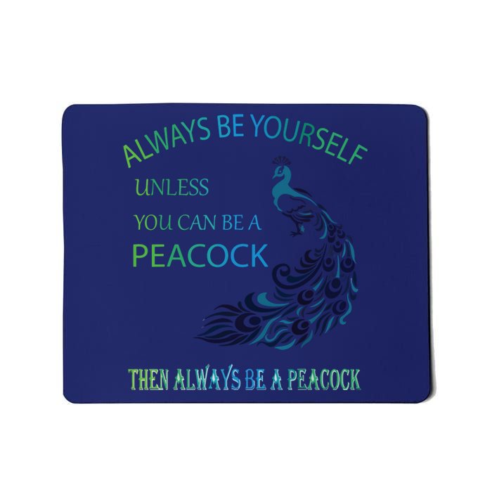 Always Be Yourself Unless You Can Be A Peacock Mousepad