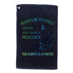 Always Be Yourself Unless You Can Be A Peacock Platinum Collection Golf Towel