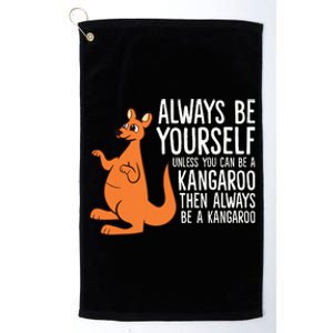 Always Be Yourself Unless You Can Be A Kangaroo Platinum Collection Golf Towel