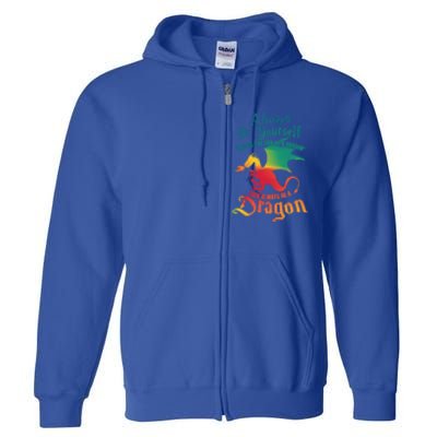 Always Be Yours Unless You Can Be A Dragon Gift Full Zip Hoodie