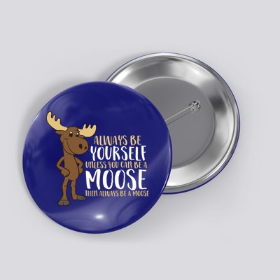 Always Be Yours Unless You Can Be A Moose Gift Button