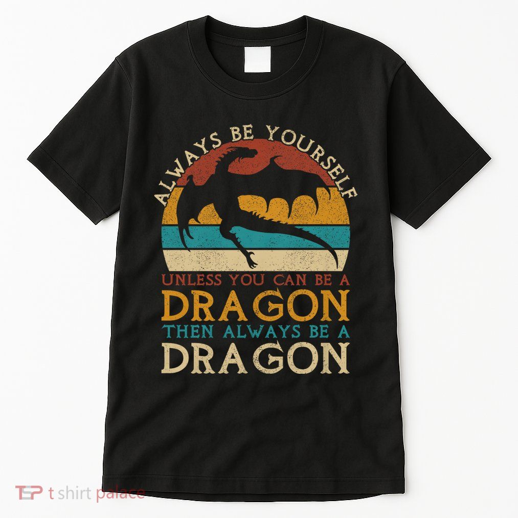 Always Be Yourself Unless You Can Be A Dragon Funny Dragon Tall T-Shirt