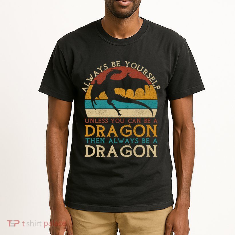 Always Be Yourself Unless You Can Be A Dragon Funny Dragon Tall T-Shirt