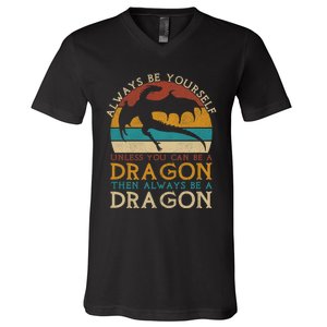 Always Be Yourself Unless You Can Be A Dragon Funny Dragon V-Neck T-Shirt