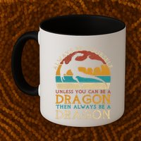 Always Be Yourself Unless You Can Be A Dragon Funny Dragon Mug