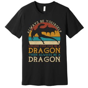 Always Be Yourself Unless You Can Be A Dragon Funny Dragon Premium T-Shirt