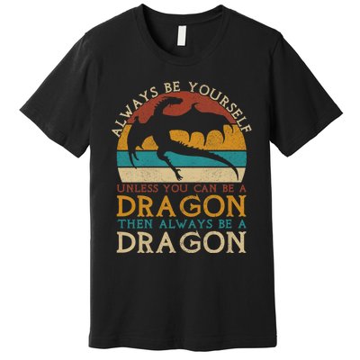 Always Be Yourself Unless You Can Be A Dragon Funny Dragon Premium T-Shirt