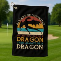Always Be Yourself Unless You Can Be A Dragon Funny Dragon Golf Towel