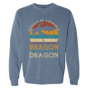 Always Be Yourself Unless You Can Be A Dragon Funny Dragon Garment-Dyed Sweatshirt