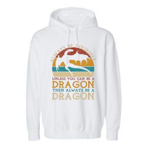 Always Be Yourself Unless You Can Be A Dragon Funny Dragon Garment-Dyed Fleece Hoodie