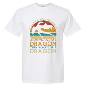 Always Be Yourself Unless You Can Be A Dragon Funny Dragon Garment-Dyed Heavyweight T-Shirt