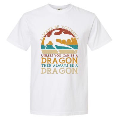 Always Be Yourself Unless You Can Be A Dragon Funny Dragon Garment-Dyed Heavyweight T-Shirt