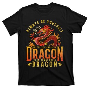 Always Be Yourself Unless You Can Be A Dragon T-Shirt