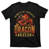 Always Be Yourself Unless You Can Be A Dragon T-Shirt