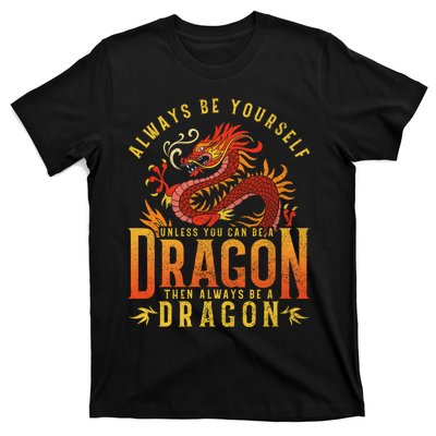 Always Be Yourself Unless You Can Be A Dragon T-Shirt