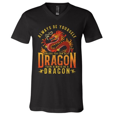 Always Be Yourself Unless You Can Be A Dragon V-Neck T-Shirt