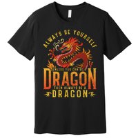 Always Be Yourself Unless You Can Be A Dragon Premium T-Shirt