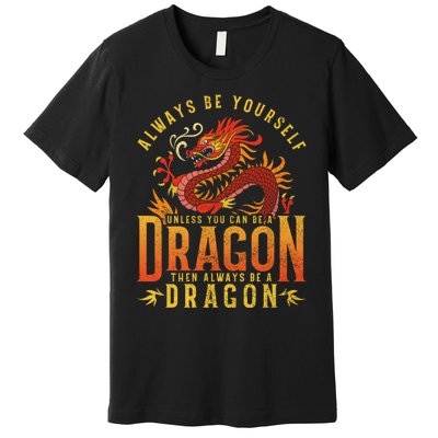 Always Be Yourself Unless You Can Be A Dragon Premium T-Shirt