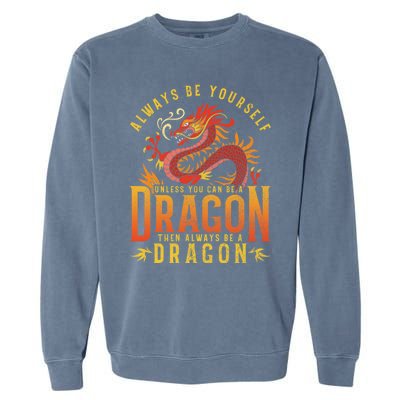 Always Be Yourself Unless You Can Be A Dragon Garment-Dyed Sweatshirt