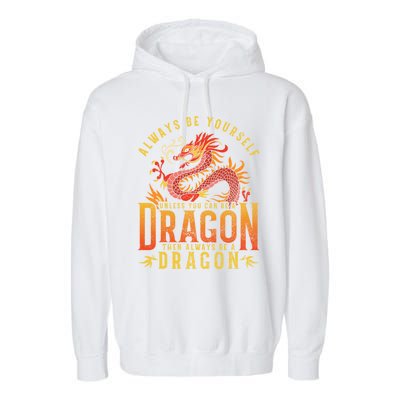 Always Be Yourself Unless You Can Be A Dragon Garment-Dyed Fleece Hoodie