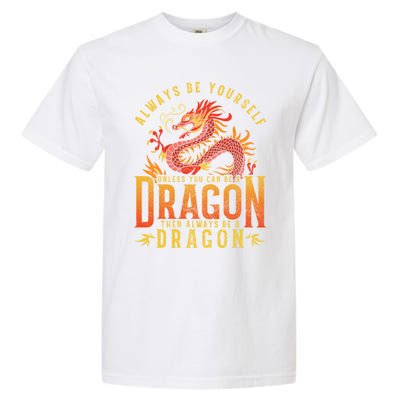 Always Be Yourself Unless You Can Be A Dragon Garment-Dyed Heavyweight T-Shirt