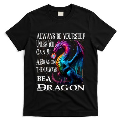 Always Be Yourself Unless You Can Be A Dragon T-Shirt