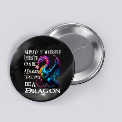 Always Be Yourself Unless You Can Be A Dragon Button