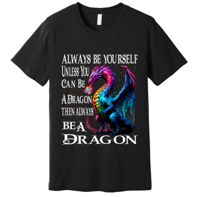 Always Be Yourself Unless You Can Be A Dragon Premium T-Shirt
