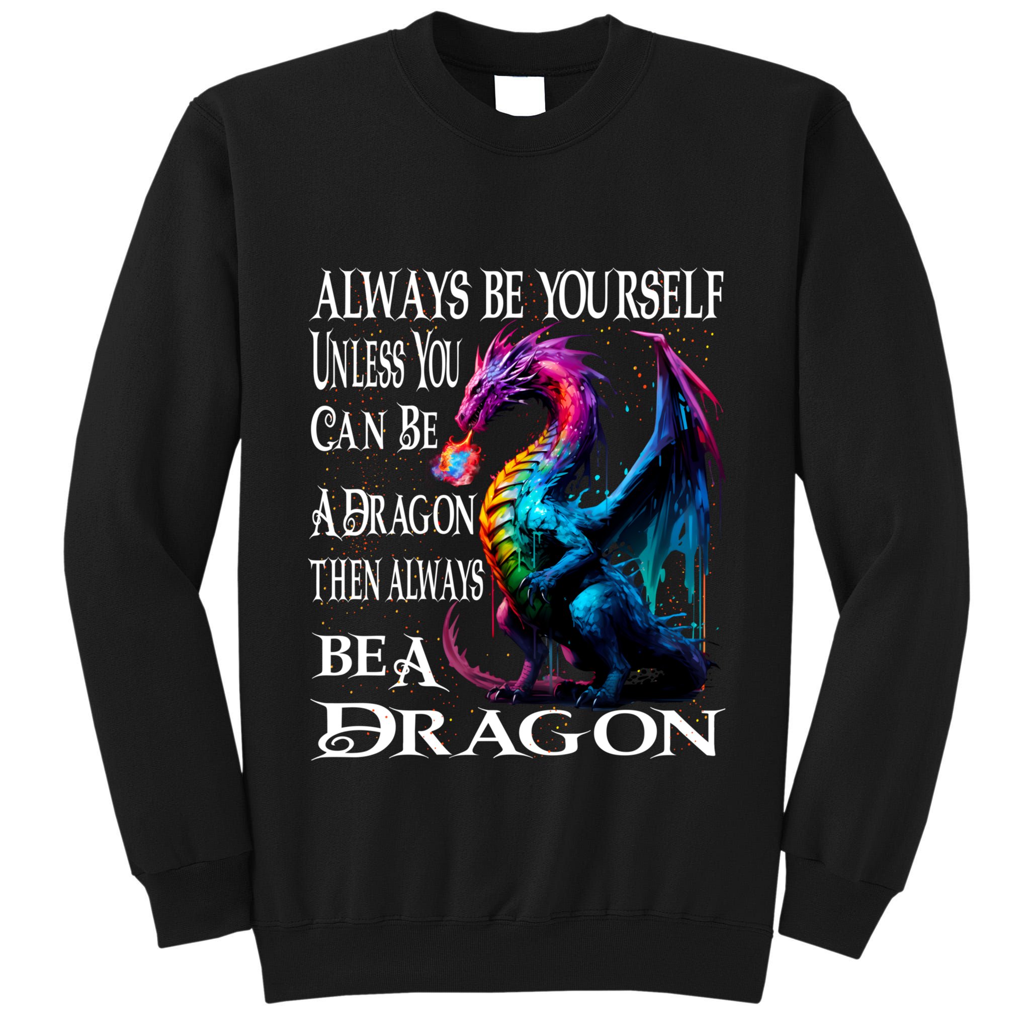 Always Be Yourself Unless You Can Be A Dragon Tall Sweatshirt