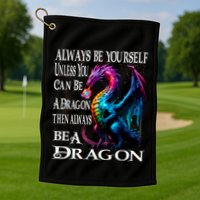 Always Be Yourself Unless You Can Be A Dragon Golf Towel