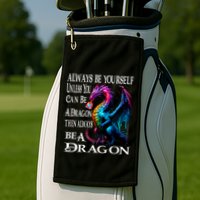 Always Be Yourself Unless You Can Be A Dragon Golf Towel