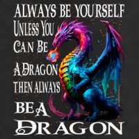 Always Be Yourself Unless You Can Be A Dragon Golf Towel