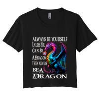 Always Be Yourself Unless You Can Be A Dragon Women's Crop Top Tee