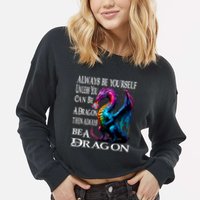 Always Be Yourself Unless You Can Be A Dragon Cropped Pullover Crew