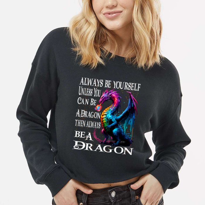 Always Be Yourself Unless You Can Be A Dragon Cropped Pullover Crew