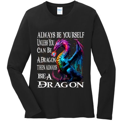 Always Be Yourself Unless You Can Be A Dragon Ladies Long Sleeve Shirt