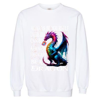 Always Be Yourself Unless You Can Be A Dragon Garment-Dyed Sweatshirt