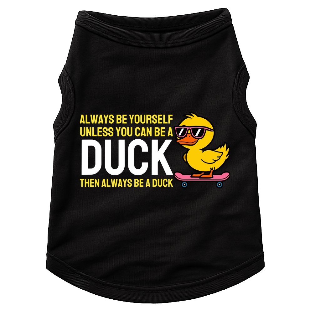 Always Be Yourself Unless You Can Be A Duck Duck Lovers Doggie Tank